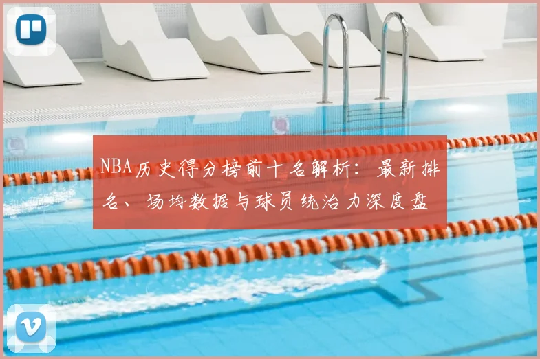 NBA历史得分榜前十名解析：最新排名、场均数据与球员统治力深度盘点
