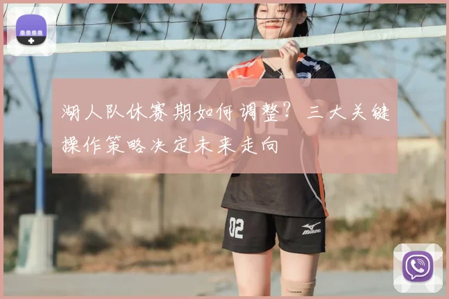 湖人队休赛期如何调整？三大关键操作策略决定未来走向
