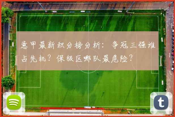 意甲最新积分榜分析:争冠三强谁占先机?保级区哪队最危险?