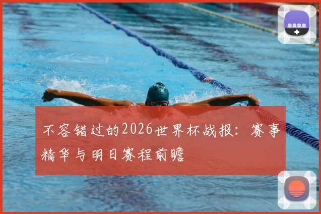 不容错过的2026世界杯战报：赛事精华与明日赛程前瞻